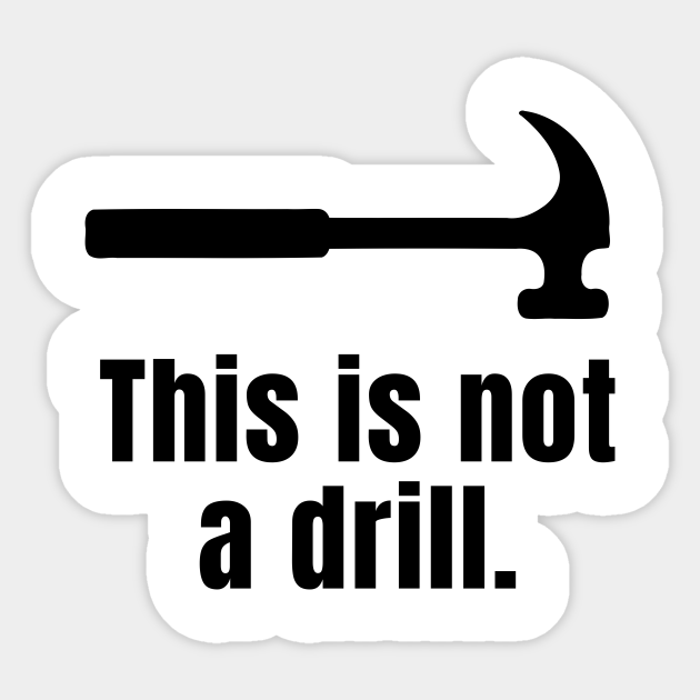 This is not a drill This Is Not A Drill Sticker TeePublic